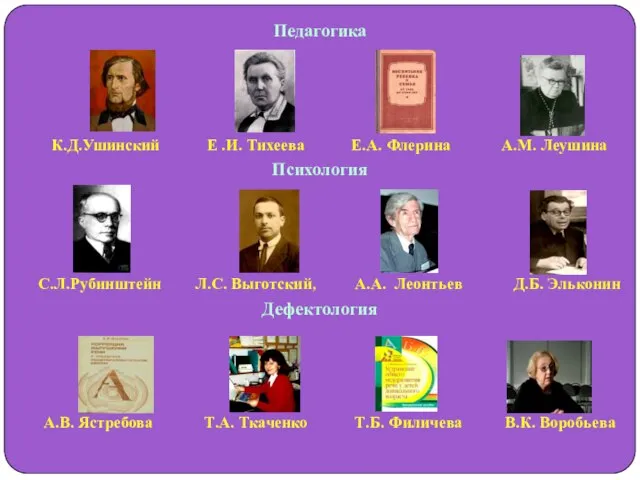 Педагогика К.Д.Ушинский Е .И. Тихеева Е.А. Флерина А.М. Леушина Психология С.Л.Рубинштейн Л.С.