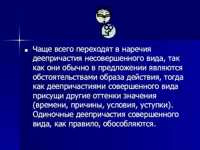 Чаще всего переходят в наречия деепричастия несовершенного вида, так как они обычно