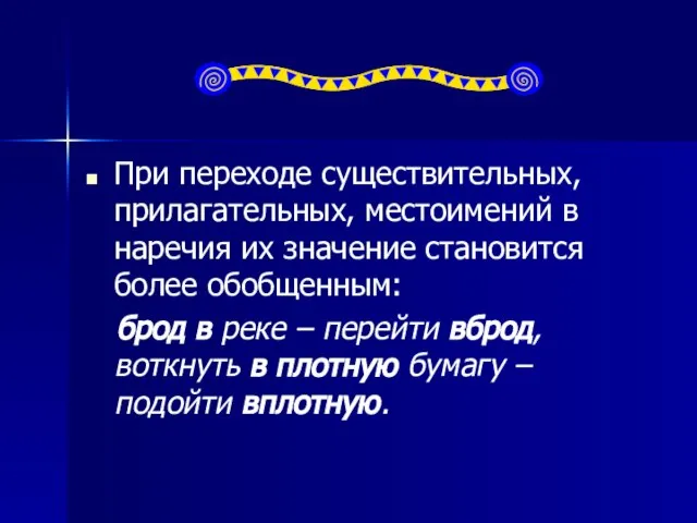 При переходе существительных, прилагательных, местоимений в наречия их значение становится более обобщенным: