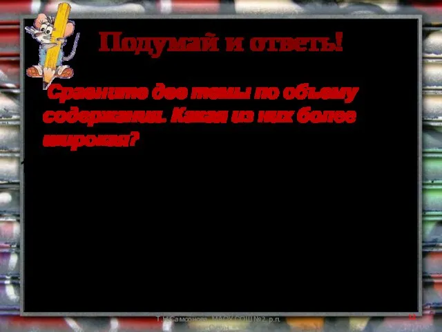 Подумай и ответь! II. Сравните две темы по объему содержания. Какая из