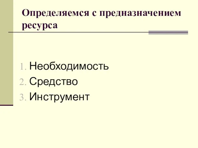 Определяемся с предназначением ресурса Необходимость Средство Инструмент