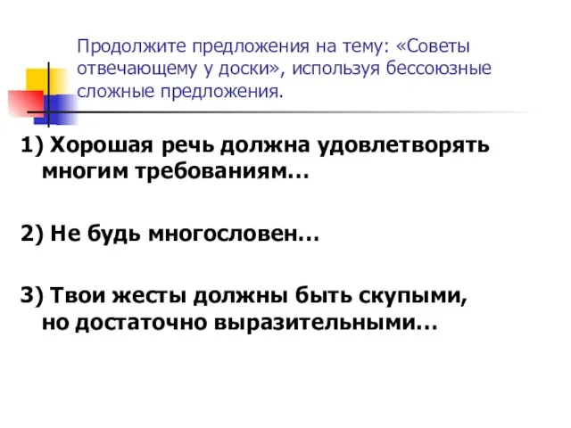 Продолжите предложения на тему: «Советы отвечающему у доски», используя бессоюзные сложные предложения.