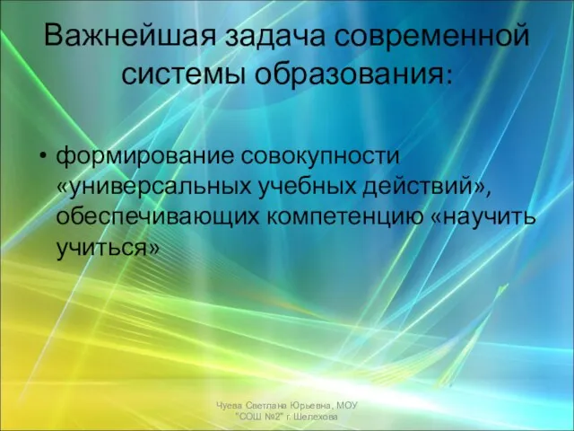 Важнейшая задача современной системы образования: формирование совокупности «универсальных учебных действий», обеспечивающих компетенцию