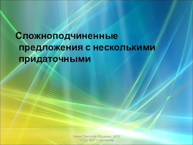 Сложноподчиненные предложения с несколькими придаточными Чуева Светлана Юрьевна, МОУ "СОШ №2" г. Шелехова