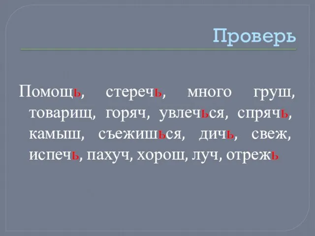 Проверь Помощь, стеречь, много груш, товарищ, горяч, увлечься, спрячь, камыш, съежишься, дичь,