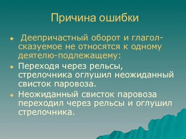 Причина ошибки Деепричастный оборот и глагол-сказуемое не относятся к одному деятелю-подлежащему: Переходя