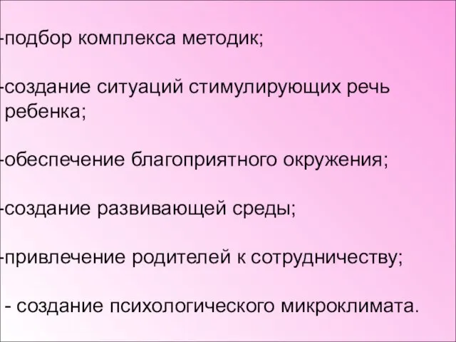 подбор комплекса методик; создание ситуаций стимулирующих речь ребенка; обеспечение благоприятного окружения; создание