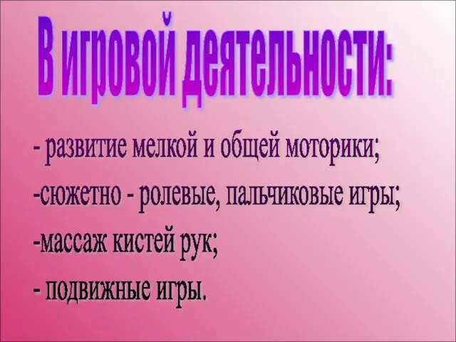 В игровой деятельности: - развитие мелкой и общей моторики; -сюжетно - ролевые,