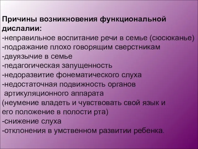 Причины возникновения функциональной дислалии: -неправильное воспитание речи в семье (сюсюканье) -подражание плохо