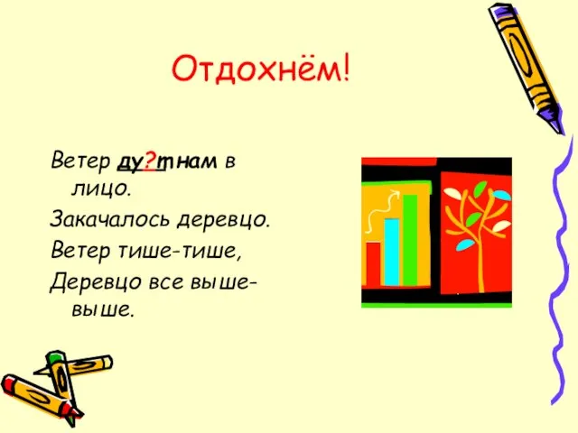 Отдохнём! Ветер ду?т нам в лицо. Закачалось деревцо. Ветер тише-тише, Деревцо все выше-выше.