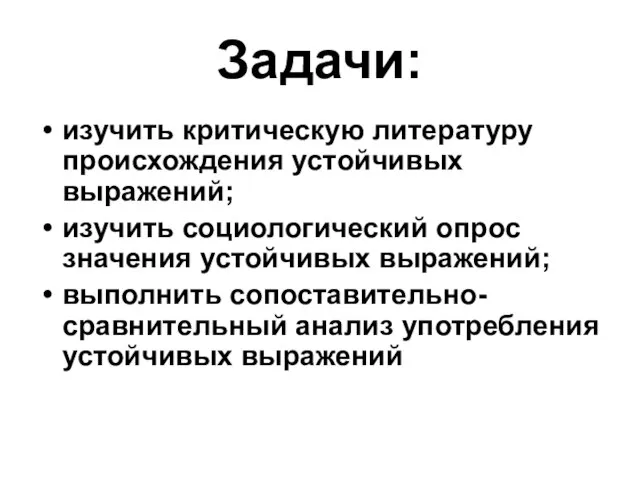 Задачи: изучить критическую литературу происхождения устойчивых выражений; изучить социологический опрос значения устойчивых