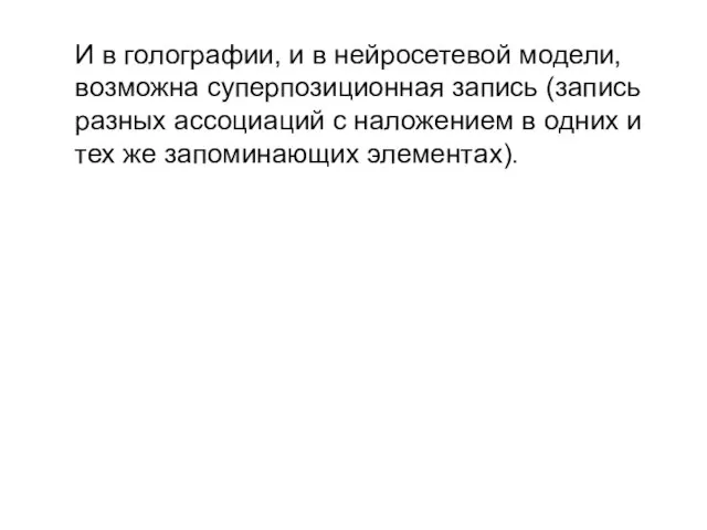 И в голографии, и в нейросетевой модели, возможна суперпозиционная запись (запись разных