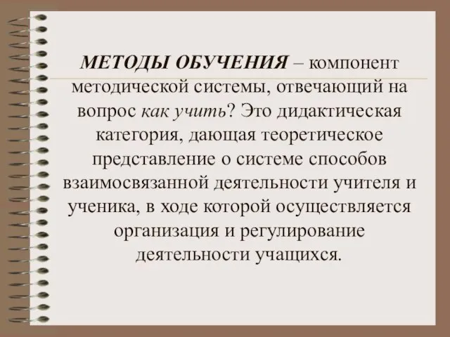 МЕТОДЫ ОБУЧЕНИЯ – компонент методической системы, отвечающий на вопрос как учить? Это