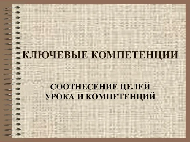 КЛЮЧЕВЫЕ КОМПЕТЕНЦИИ СООТНЕСЕНИЕ ЦЕЛЕЙ УРОКА И КОМПЕТЕНЦИЙ