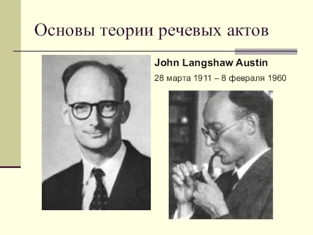 Основы теории речевых актов John Langshaw Austin 28 марта 1911 – 8 февраля 1960
