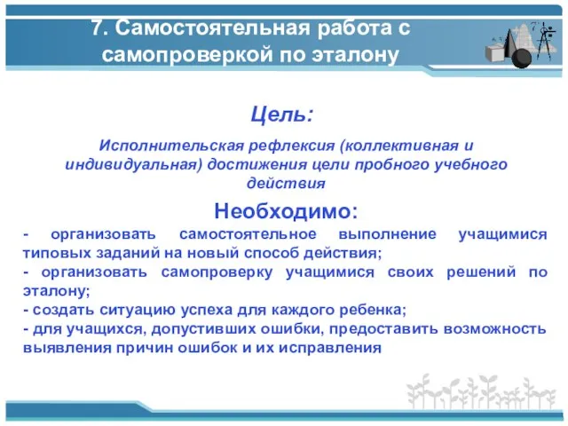 7. Самостоятельная работа с самопроверкой по эталону Цель: Необходимо: - организовать самостоятельное