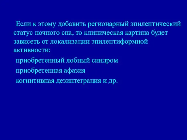 Если к этому добавить регионарный эпилептический статус ночного сна, то клиническая картина