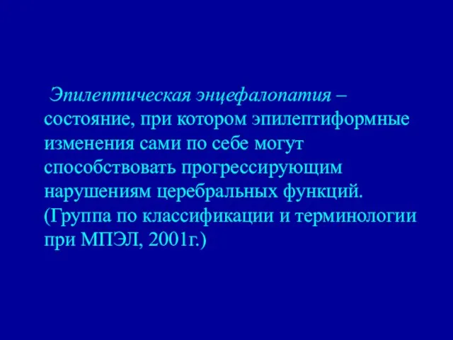 Эпилептическая энцефалопатия – состояние, при котором эпилептиформные изменения сами по себе могут