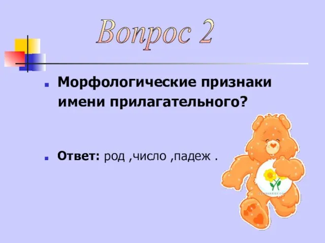 Морфологические признаки имени прилагательного? Ответ: род ,число ,падеж . Вопрос 2