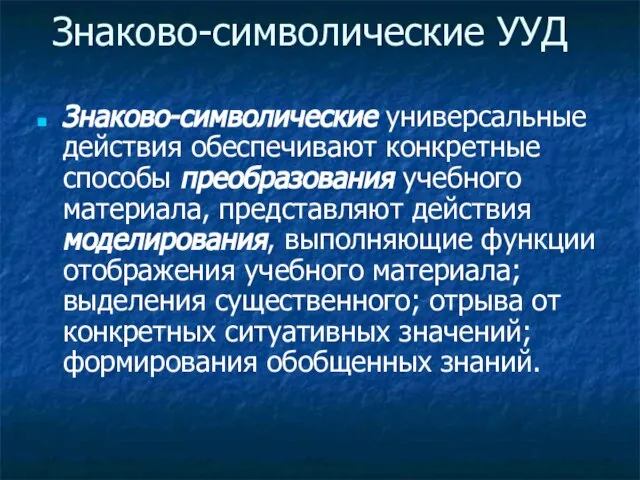 Знаково-символические УУД Знаково-символические универсальные действия обеспечивают конкретные способы преобразования учебного материала, представляют