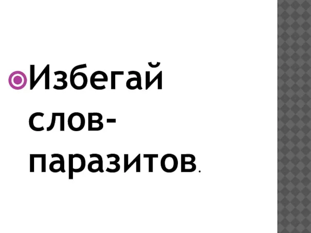 Избегай слов-паразитов.