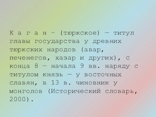 К а г а н – (тюркское) — титул главы государства у