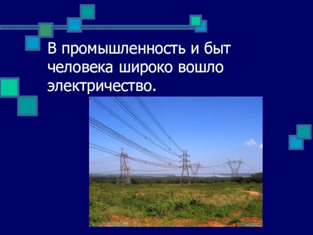 В промышленность и быт человека широко вошло электричество.