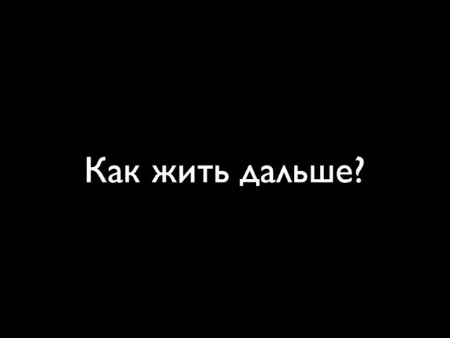 Как жить дальше?