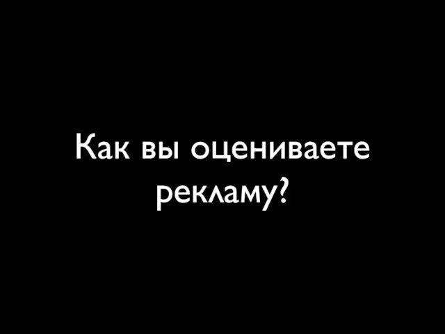 Как вы оцениваете рекламу?