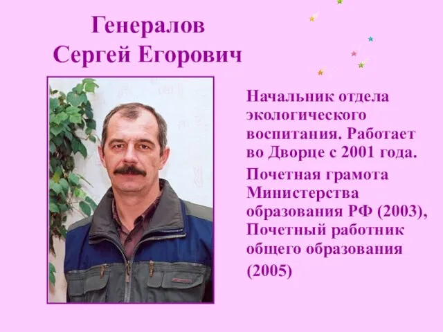 Генералов Сергей Егорович Начальник отдела экологического воспитания. Работает во Дворце с 2001