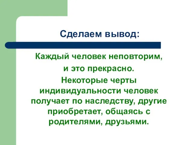 Сделаем вывод: Каждый человек неповторим, и это прекрасно. Некоторые черты индивидуальности человек