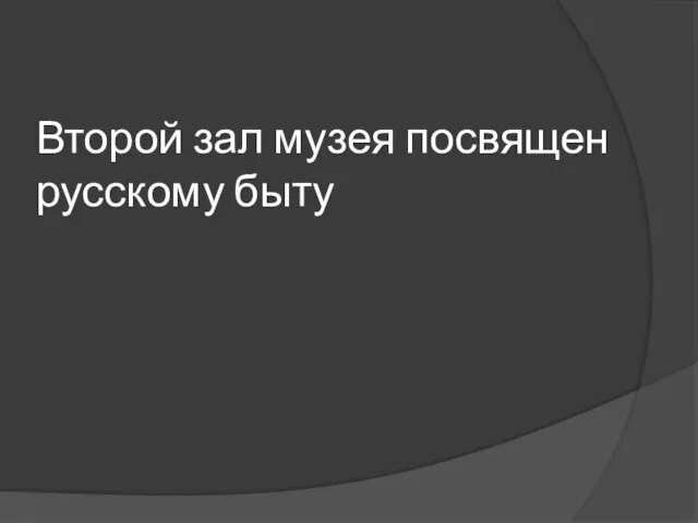 Второй зал музея посвящен русскому быту