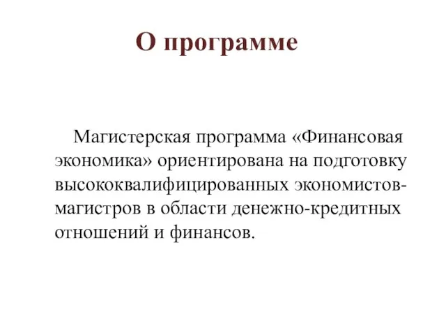 О программе Магистерская программа «Финансовая экономика» ориентирована на подготовку высококвалифицированных экономистов-магистров в