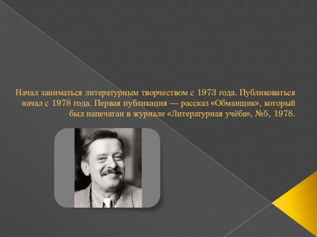 Начал заниматься литературным творчеством с 1973 года. Публиковаться начал с 1978 года.