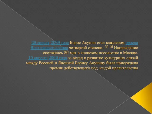 29 апреля 2009 года Борис Акунин стал кавалером ордена Восходящего солнца четвертой