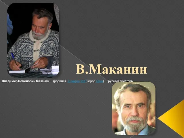 Владимир Семёнович Маканин — (родился. 13 марта 1937,город Орск) — русский писатель. В.Маканин