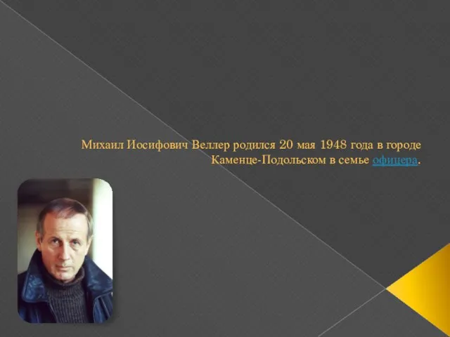 Михаил Иосифович Веллер родился 20 мая 1948 года в городе Каменце-Подольском в семье офицера.