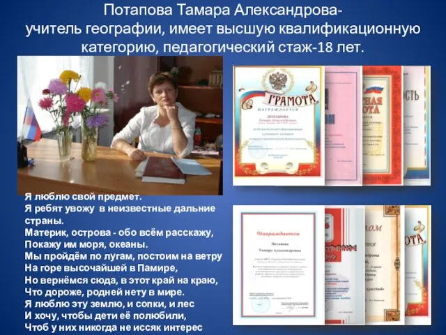 Потапова Тамара Александрова- учитель географии, имеет высшую квалификационную категорию, педагогический стаж-18 лет.