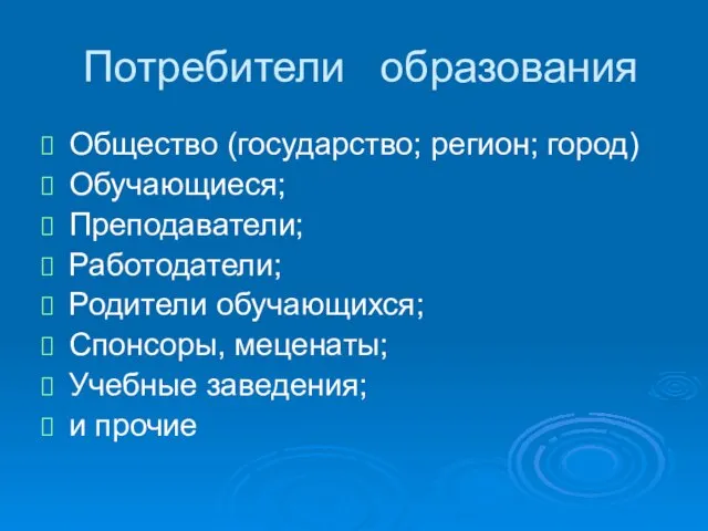 Потребители образования Общество (государство; регион; город) Обучающиеся; Преподаватели; Работодатели; Родители обучающихся; Спонсоры,