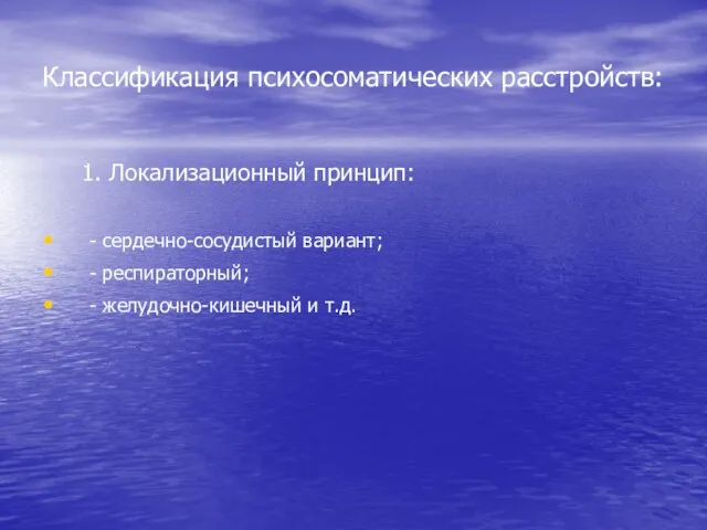 Классификация психосоматических расстройств: 1. Локализационный принцип: - сердечно-сосудистый вариант; - респираторный; - желудочно-кишечный и т.д.