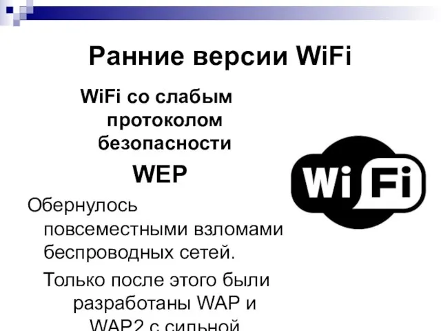 Ранние версии WiFi WiFi со слабым протоколом безопасности WEP Обернулось повсеместными взломами