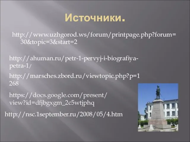 Источники. http://www.uzhgorod.ws/forum/printpage.php?forum=30&topic=3&start=2 http://ahuman.ru/petr-1-pervyj-i-biografiya-petra-1/ http://marsches.zbord.ru/viewtopic.php?p=1268 https://docs.google.com/present/view?id=dfjbgxgm_2c5wtjphq http://nsc.1september.ru/2008/05/4.htm