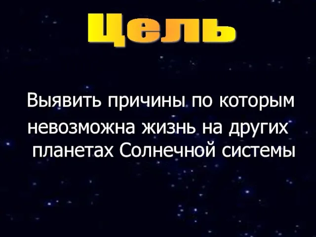 Цель Выявить причины по которым невозможна жизнь на других планетах Солнечной системы Цель