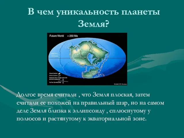 В чем уникальность планеты Земля? Долгое время считали , что Земля плоская,