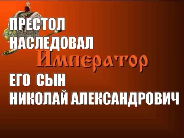 ПРЕСТОЛ НАСЛЕДОВАЛ ЕГО СЫН НИКОЛАЙ АЛЕКСАНДРОВИЧ