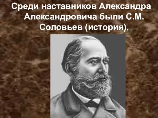 Среди наставников Александра Александровича были С.М.Соловьев (история),
