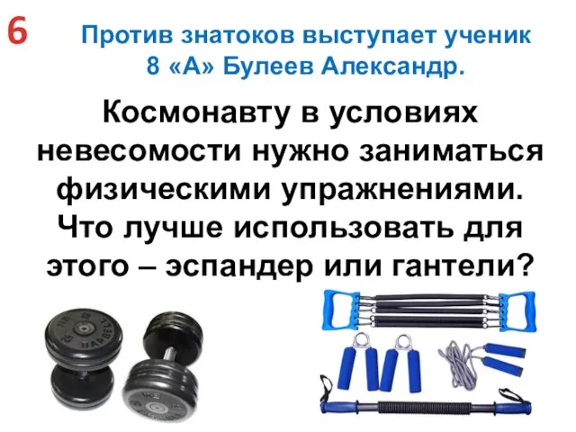 Против знатоков выступает ученик 8 «А» Булеев Александр. 6 Космонавту в условиях