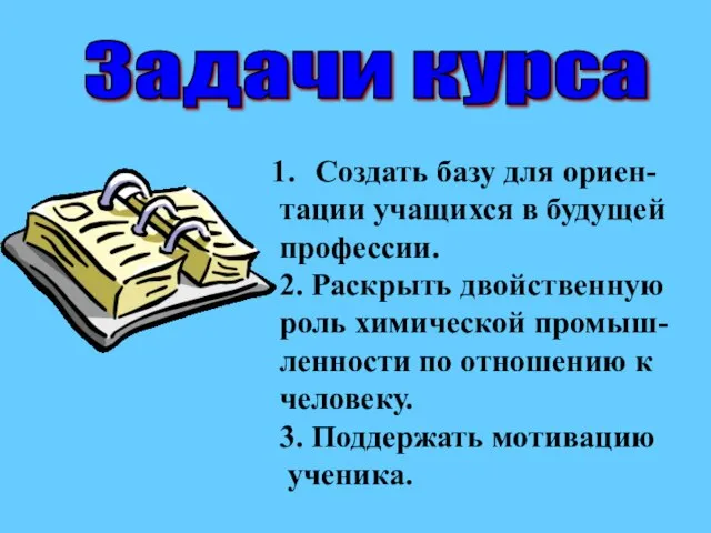 Задачи курса Создать базу для ориен- тации учащихся в будущей профессии. 2.