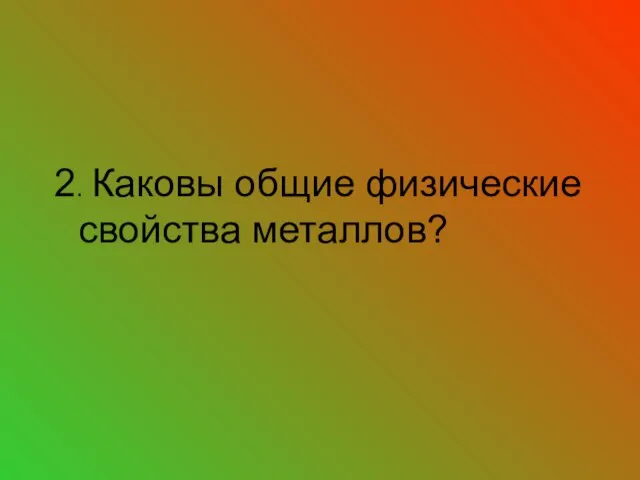 2. Каковы общие физические свойства металлов?