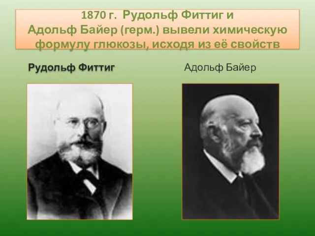 1870 г. Рудольф Фиттиг и Адольф Байер (герм.) вывели химическую формулу глюкозы,